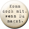 Magnetbutton Komm doch mit, wenn Du magst